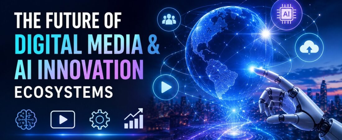 The Future of Digital Media, AI and Innovation Ecosystems